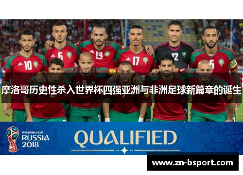 摩洛哥历史性杀入世界杯四强亚洲与非洲足球新篇章的诞生