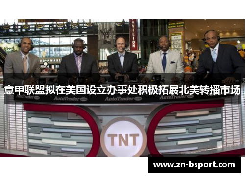 意甲联盟拟在美国设立办事处积极拓展北美转播市场