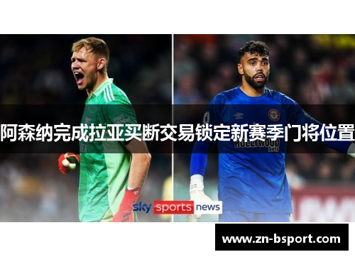 阿森纳完成拉亚买断交易锁定新赛季门将位置